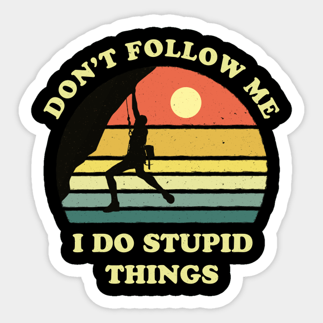 Don't follow me I do stupid things - Alpinism Sticker by tshirtguild